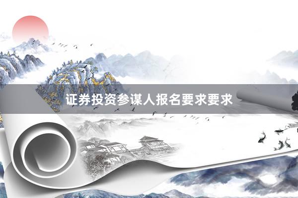 证券投资参谋人报名要求要求